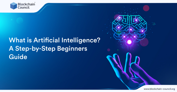 What Is Artificial Intelligence? A Step-by-Step Beginners Guide ...